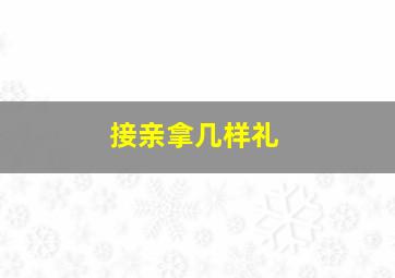 接亲拿几样礼