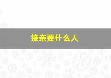 接亲要什么人