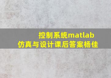 控制系统matlab仿真与设计课后答案杨佳