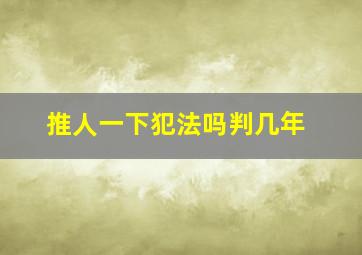 推人一下犯法吗判几年