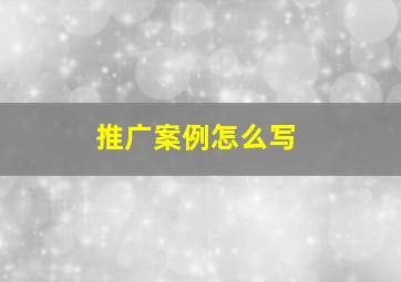 推广案例怎么写