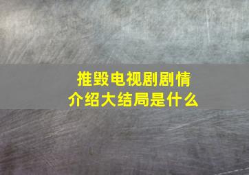 推毁电视剧剧情介绍大结局是什么