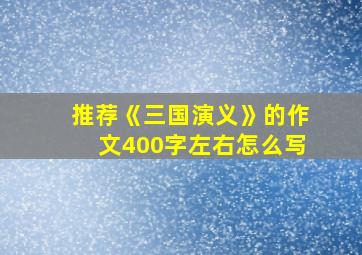 推荐《三国演义》的作文400字左右怎么写