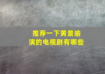 推荐一下黄景瑜演的电视剧有哪些