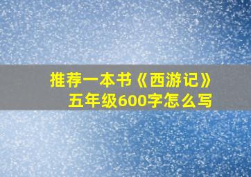 推荐一本书《西游记》五年级600字怎么写