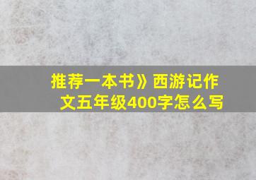 推荐一本书》西游记作文五年级400字怎么写