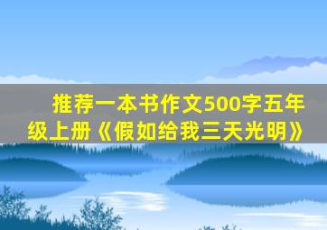 推荐一本书作文500字五年级上册《假如给我三天光明》