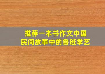 推荐一本书作文中国民间故事中的鲁班学艺