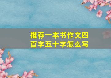 推荐一本书作文四百字五十字怎么写