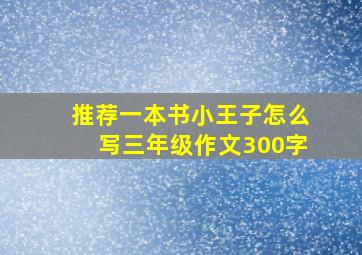 推荐一本书小王子怎么写三年级作文300字