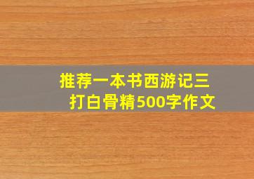 推荐一本书西游记三打白骨精500字作文