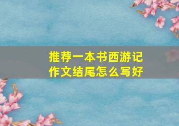 推荐一本书西游记作文结尾怎么写好