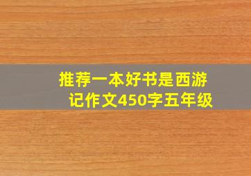 推荐一本好书是西游记作文450字五年级