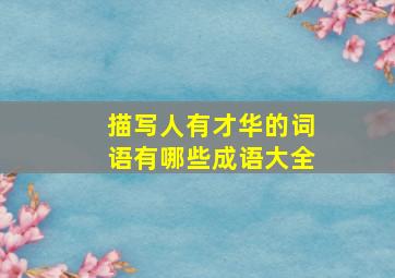 描写人有才华的词语有哪些成语大全