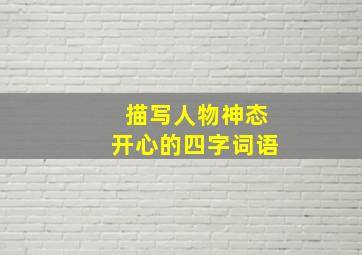 描写人物神态开心的四字词语