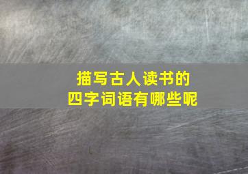 描写古人读书的四字词语有哪些呢