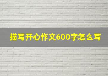 描写开心作文600字怎么写