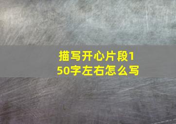 描写开心片段150字左右怎么写