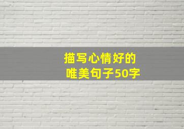 描写心情好的唯美句子50字