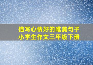 描写心情好的唯美句子小学生作文三年级下册