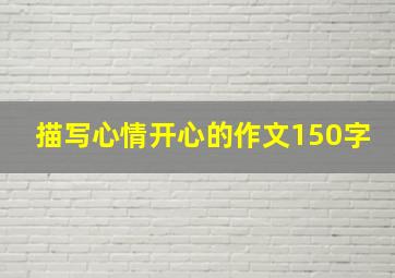 描写心情开心的作文150字