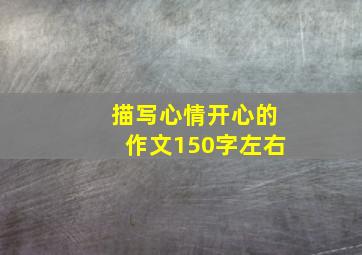 描写心情开心的作文150字左右