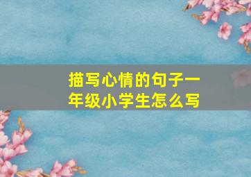 描写心情的句子一年级小学生怎么写