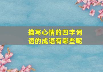 描写心情的四字词语的成语有哪些呢