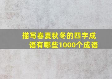 描写春夏秋冬的四字成语有哪些1000个成语