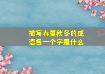 描写春夏秋冬的成语各一个字是什么