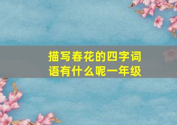 描写春花的四字词语有什么呢一年级