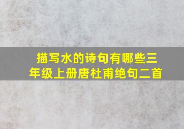 描写水的诗句有哪些三年级上册唐杜甫绝句二首