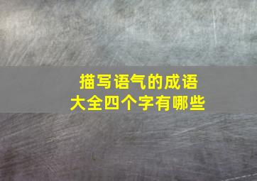 描写语气的成语大全四个字有哪些