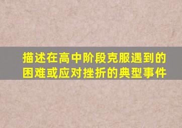 描述在高中阶段克服遇到的困难或应对挫折的典型事件