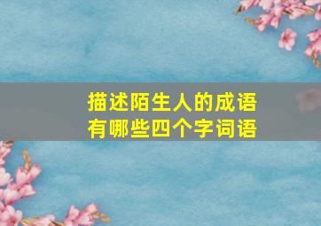 描述陌生人的成语有哪些四个字词语