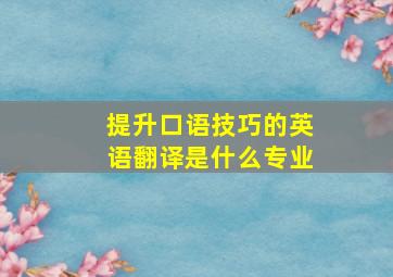 提升口语技巧的英语翻译是什么专业