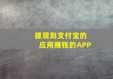 提现到支付宝的应用赚钱的APP