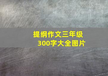 提纲作文三年级300字大全图片