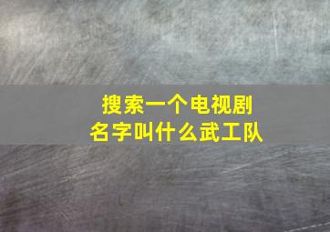 搜索一个电视剧名字叫什么武工队