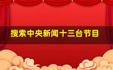 搜索中央新闻十三台节目