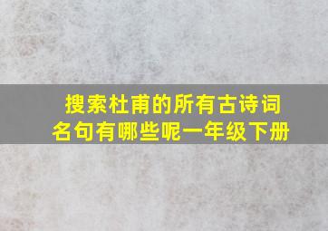 搜索杜甫的所有古诗词名句有哪些呢一年级下册