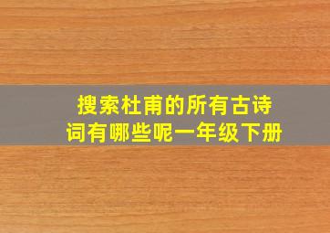 搜索杜甫的所有古诗词有哪些呢一年级下册