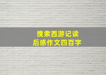 搜索西游记读后感作文四百字