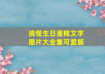 搞怪生日蛋糕文字图片大全集可爱版