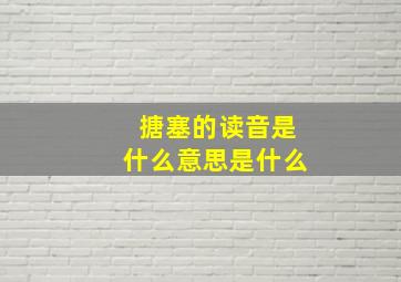 搪塞的读音是什么意思是什么