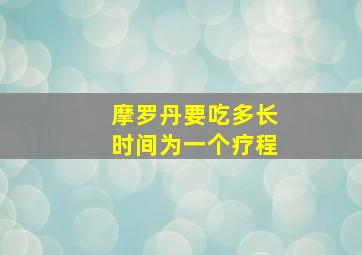 摩罗丹要吃多长时间为一个疗程