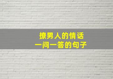 撩男人的情话一问一答的句子