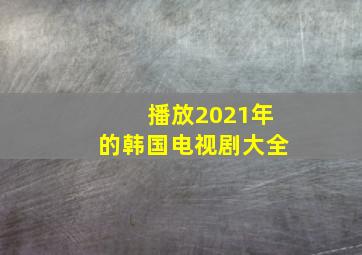 播放2021年的韩国电视剧大全