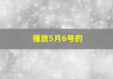 播放5月6号的