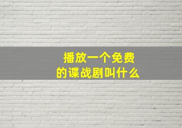 播放一个免费的谍战剧叫什么